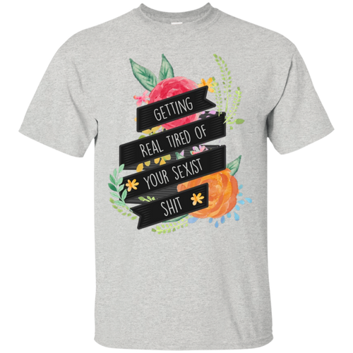 Getting-Real-Tired-of-Your-Sexist-Shit---Feminist-T-Shirt