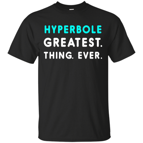 hyperbole-greatest.-thing.-ever.-t-shirt