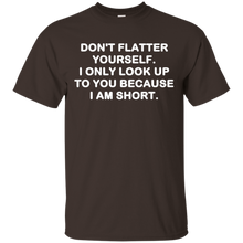 Don't-flatter-yourself.-I-only-look-up-to-you-shirt
