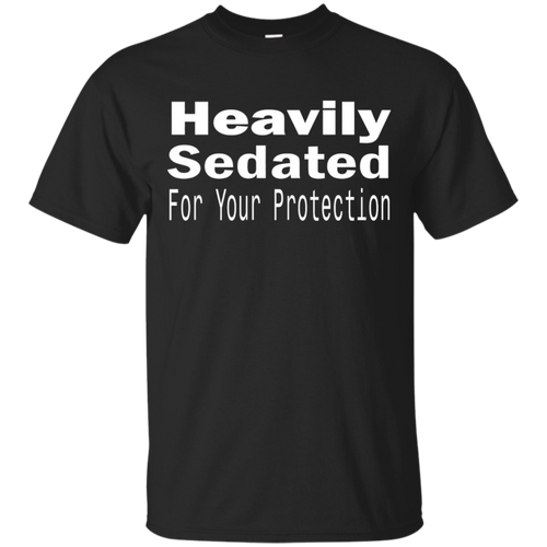 Heavily-Sedated-For-Your-Protection-Tshirt