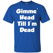 Gimme-Head-Till-I'm-Dead-Funny-Novelty-T-Shirt