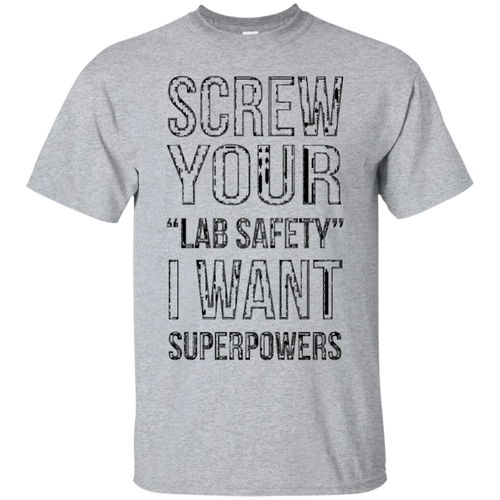 Funny-T-shirt---Screw-Your-Lab-Safety-I-Want-Superpowers