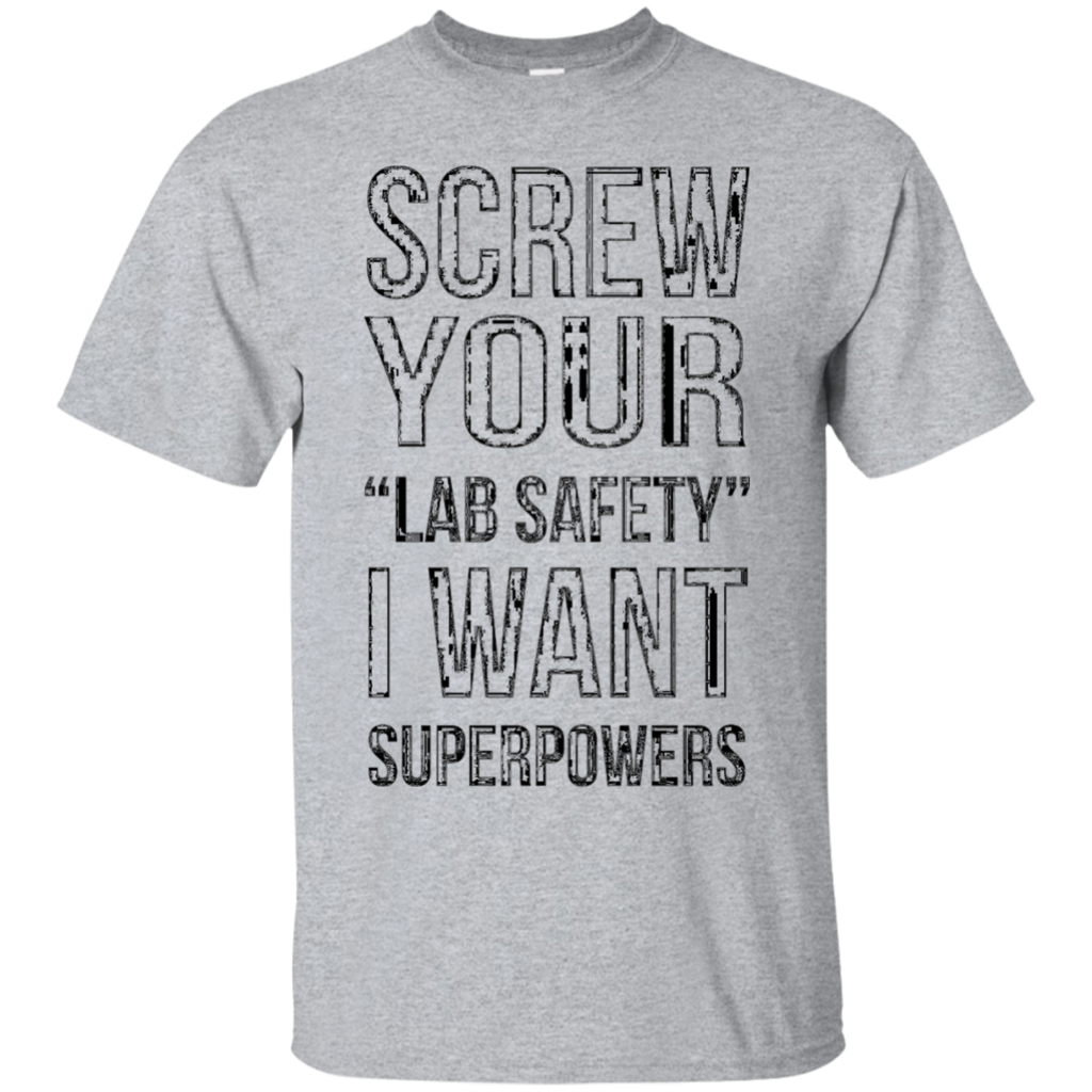 Funny-T-shirt---Screw-Your-Lab-Safety-I-Want-Superpowers