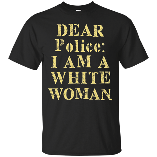 Dear-Police-I-Am-A-White-Woman-T-Shirt