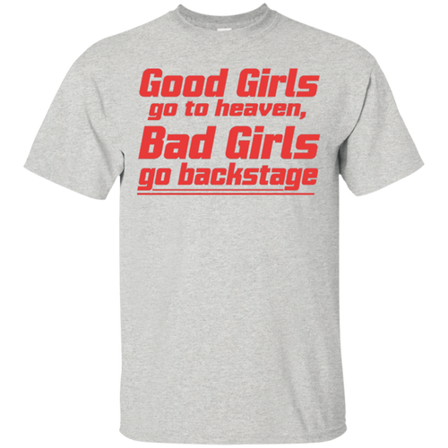 Good-Girls-go-to-heaven-Bad-Girls-go-backstage-Tshirt