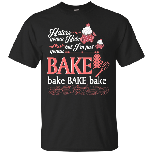 Haters-Gonna-Hate-But-I'm-Just-Gonna-Bake-Bake-Bake-T-Shirt