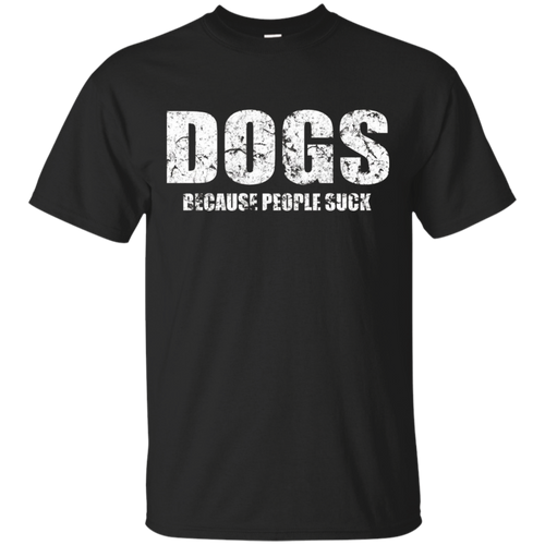 DOGS-because-people-suck-Sarcastic-Offensive-T-Shirts