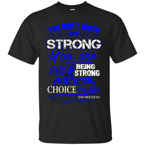 Colon-Cancer-T-Shirt---Being-Strong-Is-The-Only-Choice