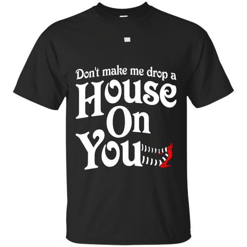 Don't-make-me-drop-a-house-on-you