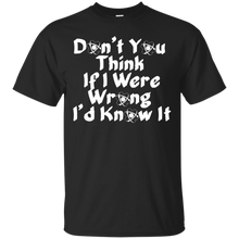 Don'T-You-Think-If-I-Were-Wrong-I'd-Know-it-Humor-T-Shirt