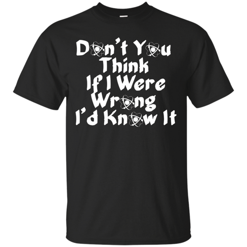 Don'T-You-Think-If-I-Were-Wrong-I'd-Know-it-Humor-T-Shirt