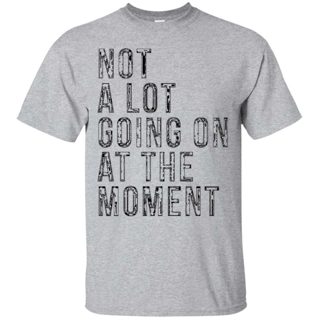 Funny-T-shirt---Not-A-Lot-Going-On-At-The-Moment