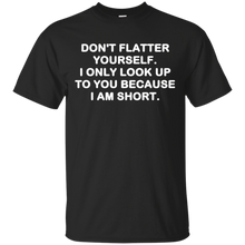 Don't-flatter-yourself.-I-only-look-up-to-you-shirt