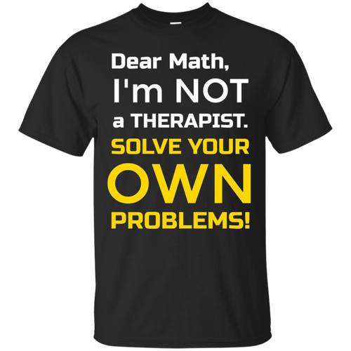 Dear-Math-I'm-Not-a-Therapist-FUNNY-math-t-shirt